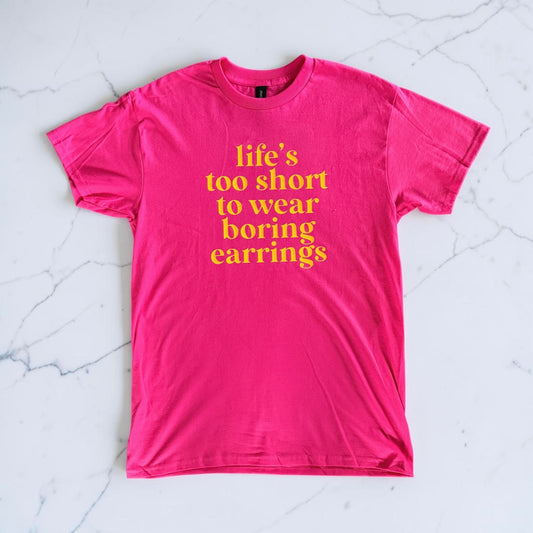 Life’s Too Short to Wear Boring Earrings T-Shirt